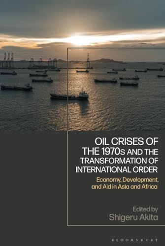 Oil Crises Of The 1970s And The Transformation Of International Order Economy Development And Aid In Asia And Africa Shigeru Akita