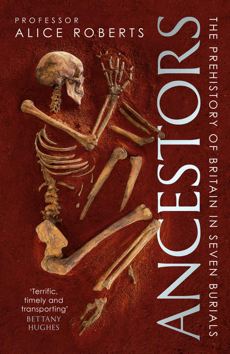 Ancestors A Prehistory Of Britain In Seven Burials Alice Roberts