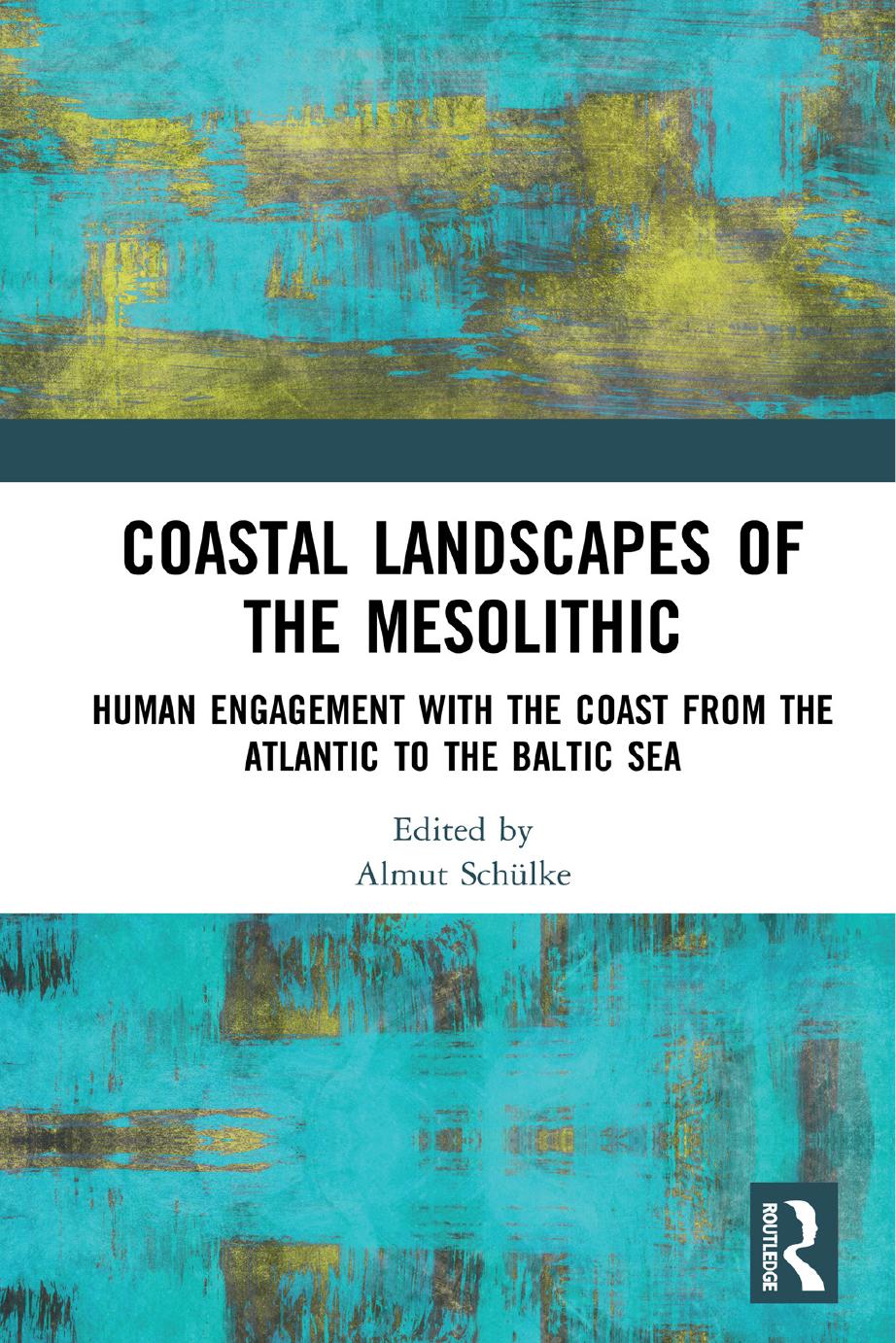 Coastal Landscapes Of The Mesolithic Human Engagement With The Coast From The Atlantic To The Baltic Sea Almut Schlke