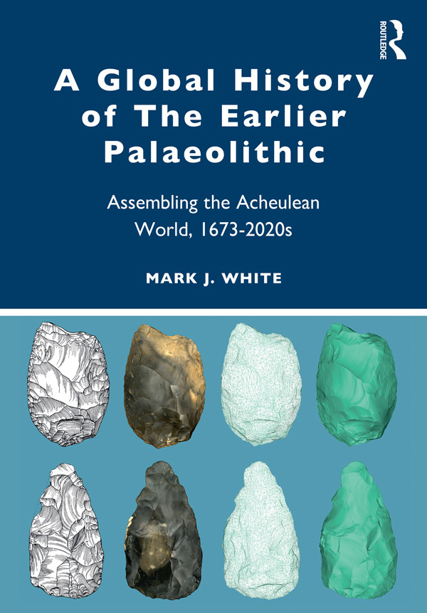 A Global History Of The Earlier Palaeolithic Mark J White