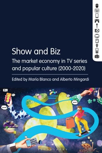 Show And Biz The Market Economy In Tv Series And Popular Culture 20002020 Mara Blanco
