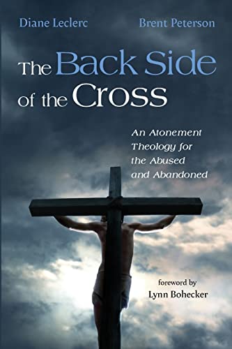 The Back Side Of The Cross An Atonement Theology For The Abused And Abandoned Diane Leclerc