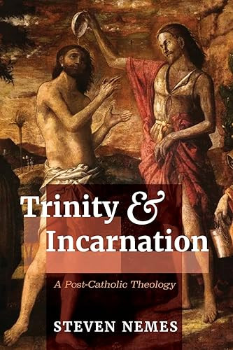 Trinity And Incarnation A Postcatholic Theology Steven Nemes