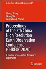 Proceedings Of The 7th China High Resolution Earth Observation Conference Chreoc 2020 A Decade Of Integrated Aerospace Exploration Liheng Wang