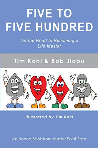 Five To Five Hundred On The Road To Becoming A Life Master Tim Kohl