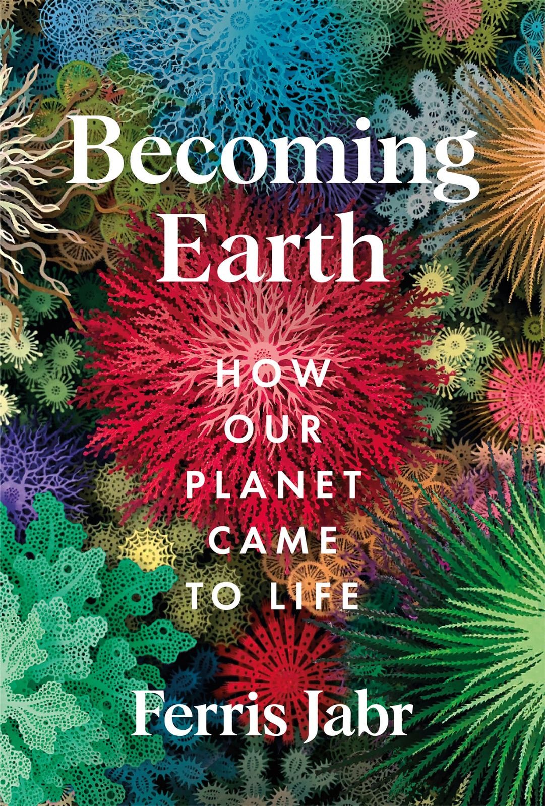 Becoming Earth How Our Planet Came To Life Ferris Jabr