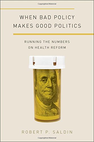 When Bad Policy Makes Good Politics Running The Numbers On Health Reform 1st Edition Saldin
