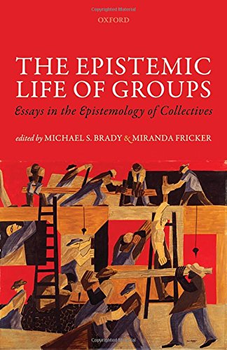 The Epistemic Life Of Groups Essays In The Epistemology Of Collectives 1st Edition Michael S Brady