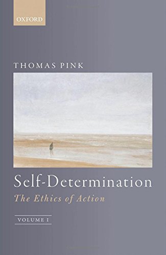 Selfdetermination The Ethics Of Action Volume 1 1st Edition Thomas Pink