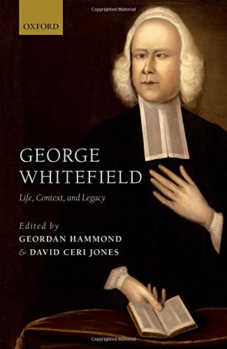 George Whitefield Life Context And Legacy 1st Edition Hammond