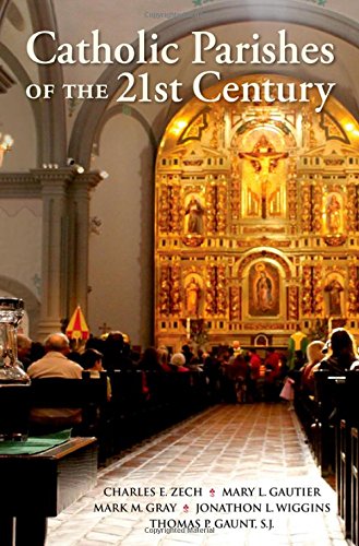 Catholic Parishes Of The 21st Century The Challenges Of Mobility Diversity And Reconfiguration 1st Edition Charles E Zech