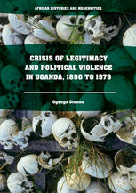 Crisis Of Legitimacy And Political Violence In Uganda 1890 To 1979 1st Edition Ogenga Otunnu Auth