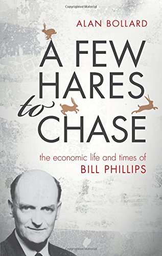 A Few Hares To Chase The Economic Life And Times Of Bill Phillips 1st Edition Bollard