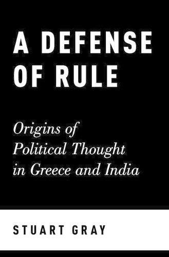 A Defense Of Rule Origins Of Political Thought In Greece And India 1st Edition Gray