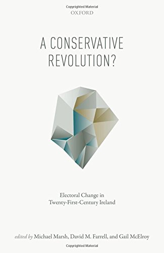 A Conservative Revolution Electoral Change In Twentyfirstcentury Ireland 1st Edition Farrell