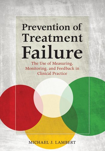 Prevention Of Treatment Failure The Use Of Measuring Monitoring And Feedback In Clinical Practice 1st Edition Michael J Lambert