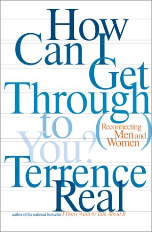 How Can I Get Through To You Closing The Intimacy Gap Between Men And Women First Edition Terrence Real