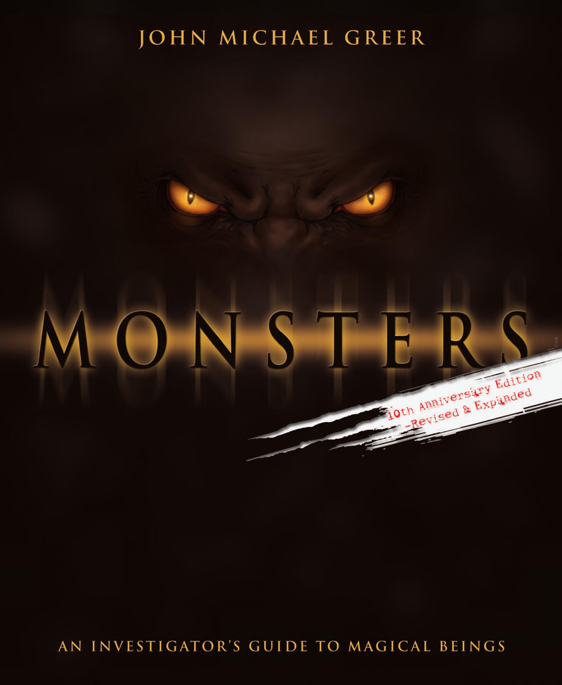 Monsters An Investigators Guide To Magical Beings 10th Anniversary Edition John Michael Greer