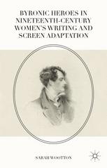 Byronic Heroes In Nineteenthcentury Womens Writing And Screen Adaptation 1st Edition Sarah Wootton Auth