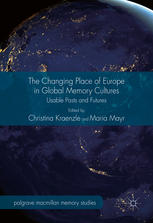 The Changing Place Of Europe In Global Memory Cultures Usable Pasts And Futures 1st Edition Christina Kraenzle