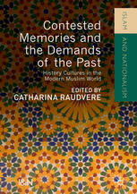 Contested Memories And The Demands Of The Past History Cultures In The Modern Muslim World 1st Edition Catharina Raudvere Eds