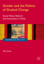 Gender And The Politics Of Gradual Change Social Policy Reform And Innovation In Chile 1st Edition Silke Staab Auth