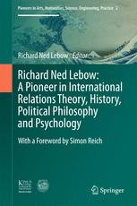 Richard Ned Lebow A Pioneer In International Relations Theory History Political Philosophy And Psychology 1st Edition Richard Ned Lebow