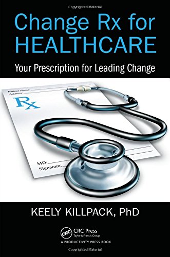 Change Rx For Healthcare Your Prescription For Leading Change 1st Edition Killpack