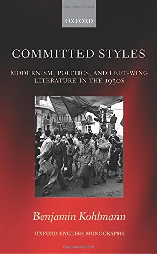 Committed Styles Modernism Politics And Leftwing Literature In The 1930s 1st Edition Kohlmann