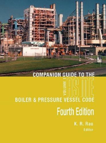 Companion Guide To The Asme Boiler And Pressure Vessel Code Volume 1 Criteria And Commentary On Select Aspects Of The Boiler Pressure Vessel And Piping Codes 4th Edition 4th Edition K R Rao