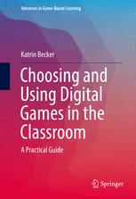 Choosing And Using Digital Games In The Classroom A Practical Guide 1st Edition Katrin Becker Auth