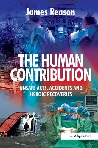 The Human Contribution Unsafe Acts Accidents And Heroic Recoveries New Edition James Reason
