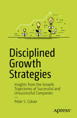 Disciplined Growth Strategies Insights From The Growth Trajectories Of Successful And Unsuccessful Companies 1st Edition Peter S Cohan