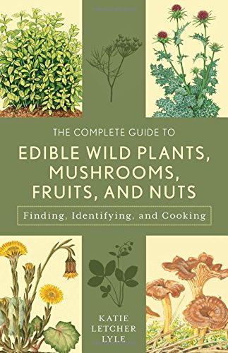 The Complete Guide To Edible Wild Plants Mushrooms Fruits And Nuts 3rd Edition Katie Letcher Lyle