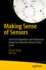 Making Sense Of Sensors Endtoend Algorithms And Infrastructure Design From Wearabledevices To Data Center 1st Edition Omesh Tickoo