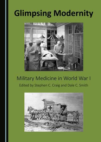 Glimpsing Modernity Military Medicine In World War I 1st Unabridged Stephen C Craig