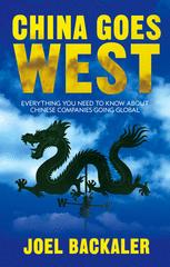 China Goes West Everything You Need To Know About Chinese Companies Going Global 1st Edition Joel Backaler Auth