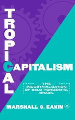Tropical Capitalism The Industrialization Of Belo Horizonte Brazil 1st Edition Marshall C Eakin Auth