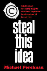 Steal This Idea Intellectual Property Rights And The Corporate Confiscation Of Creativity 1st Edition Michael Perelman Auth