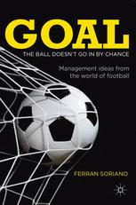 Goal The Ball Doesnt Go In By Chance Management Ideas From The World Of Football 1st Edition Ferran Soriano Auth