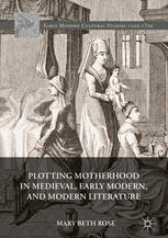 Plotting Motherhood In Medieval Early Modern And Modern Literature 1st Edition Mary Beth Rose Auth