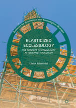 Elasticized Ecclesiology The Concept Of Community After Ernst Troeltsch 1st Edition Ulrich Schmiedel Auth