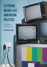 Extreme Media And American Politics In Defense Of Extremity 1st Edition J Benjamin Taylor Auth