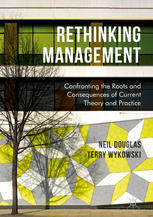 Rethinking Management Confronting The Roots And Consequences Of Current Theory And Practice 1st Edition Neil Douglas