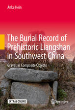 The Burial Record Of Prehistoric Liangshan In Southwest China Graves As Composite Objects 1st Edition Anke Hein Auth
