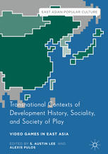 Transnational Contexts Of Development History Sociality And Society Of Play Video Games In East Asia 1st Edition S Austin Lee
