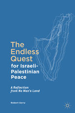 The Endless Quest For Israelipalestinian Peace A Reflection From No Mans Land 1st Edition Robert Serry Auth