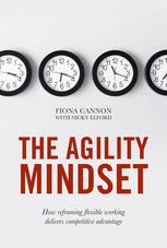 The Agility Mindset How Reframing Flexible Working Delivers Competitive Advantage 1st Edition Fiona Cannon