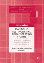 Managing Testimony And Administrating Victims Colombias Transitional Scenario Under The Justice And Peace Act 1st Edition Juan Pablo Aranguren Romero Auth