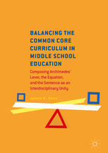 Balancing The Common Core Curriculum In Middle School Education Composing Archimedes Lever The Equation And The Sentence As An Interdisciplinary Unity 1st Edition James H Bunn Auth